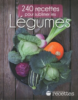 240 recettes pour sublimer les légumes