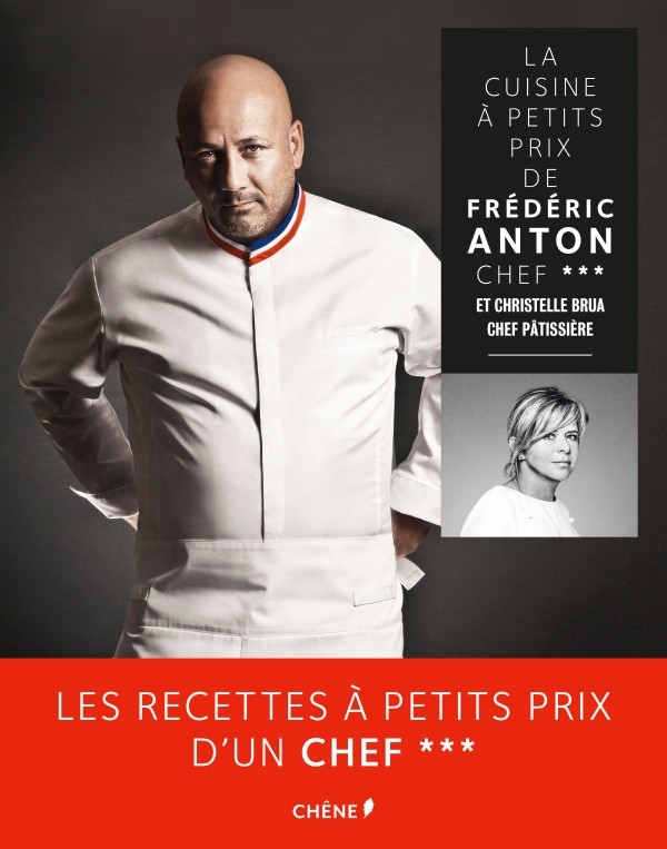 La Cuisine à petits prix de Frédéric Anton, chef --- et Christelle Brua, chef pâtissière